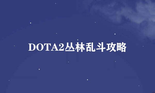 DOTA2丛林乱斗攻略