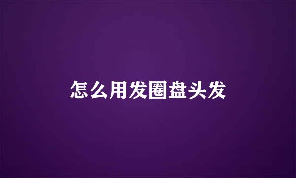 怎么用发圈盘头发