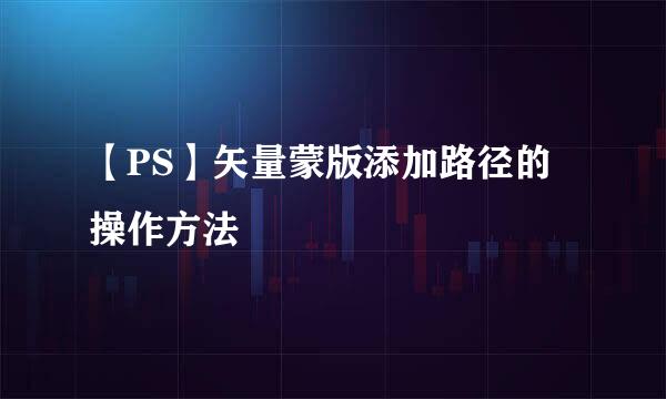 【PS】矢量蒙版添加路径的操作方法