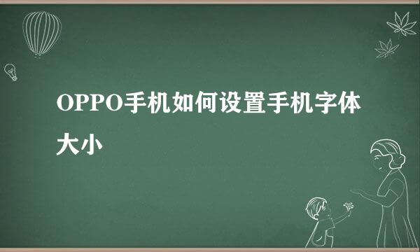 OPPO手机如何设置手机字体大小