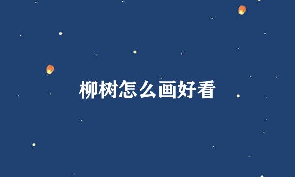 柳树怎么画好看