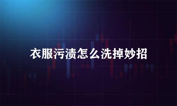 衣服污渍怎么洗掉妙招