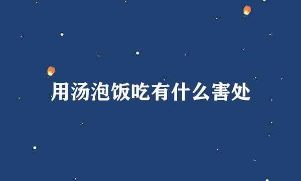 用汤泡饭吃有什么害处
