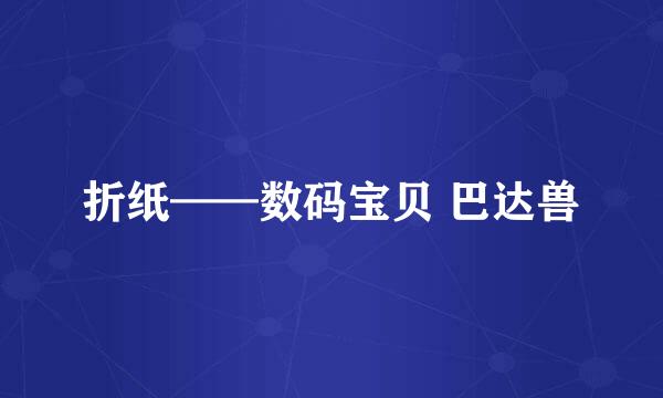 折纸——数码宝贝 巴达兽