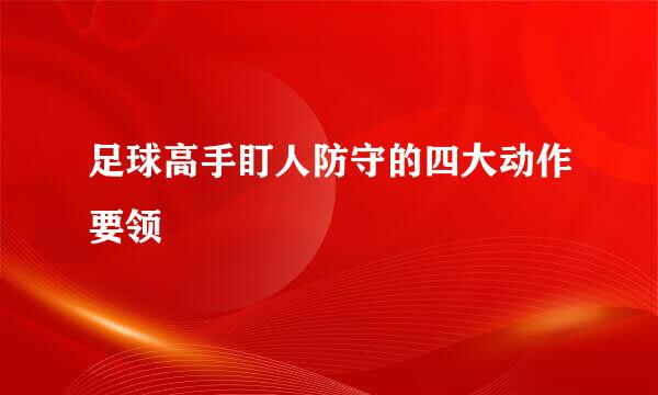 足球高手盯人防守的四大动作要领