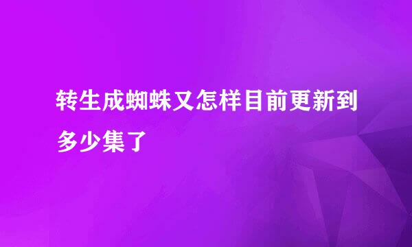 转生成蜘蛛又怎样目前更新到多少集了