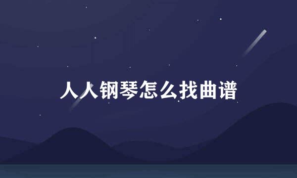 人人钢琴怎么找曲谱