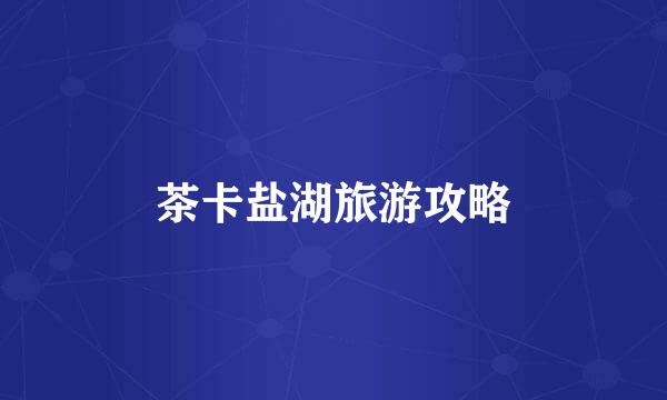 茶卡盐湖旅游攻略
