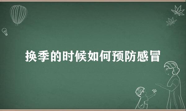 换季的时候如何预防感冒