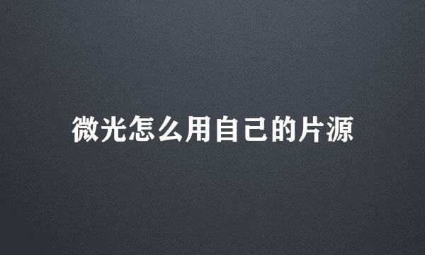 微光怎么用自己的片源