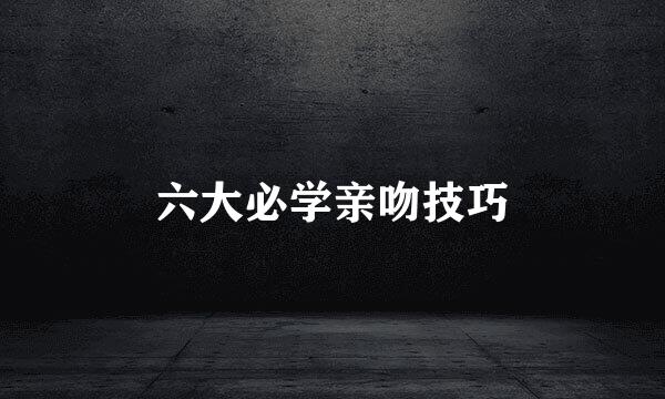 六大必学亲吻技巧