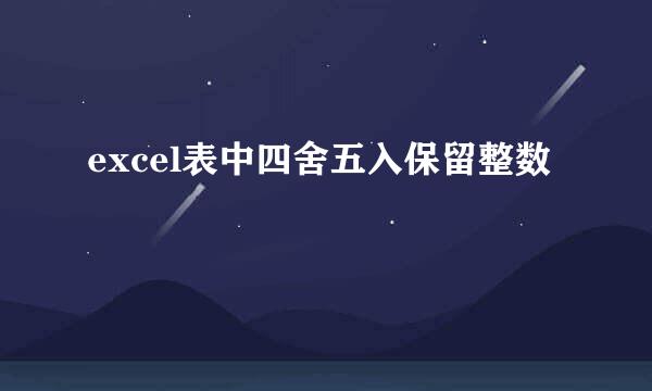excel表中四舍五入保留整数