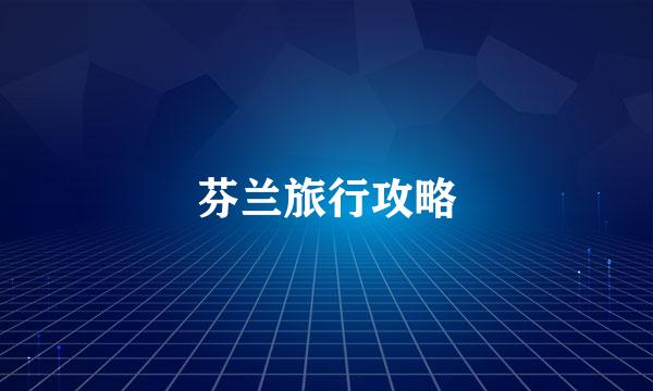 芬兰旅行攻略