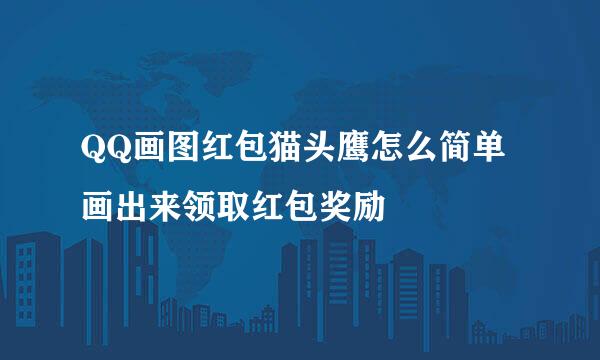QQ画图红包猫头鹰怎么简单画出来领取红包奖励