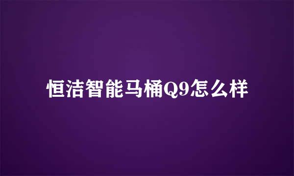 恒洁智能马桶Q9怎么样