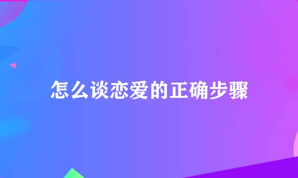 怎么谈恋爱的正确步骤