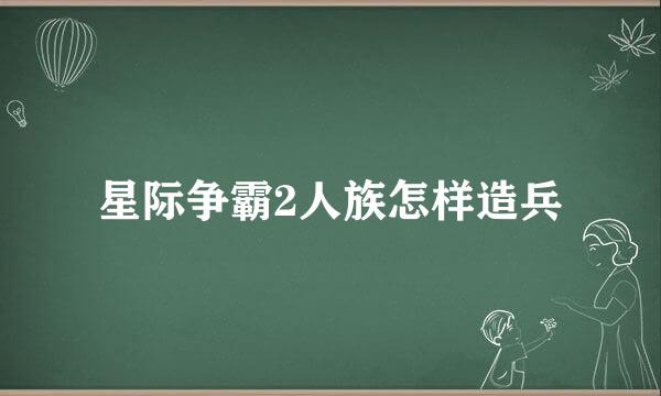 星际争霸2人族怎样造兵