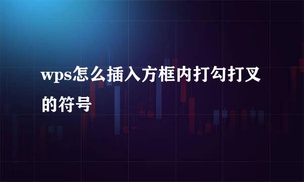 wps怎么插入方框内打勾打叉的符号