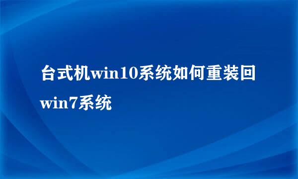 台式机win10系统如何重装回win7系统