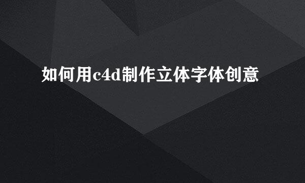 如何用c4d制作立体字体创意