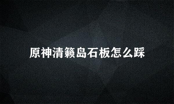 原神清籁岛石板怎么踩