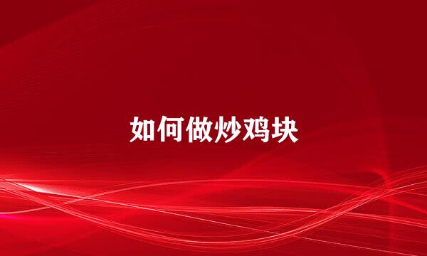 如何做炒鸡块