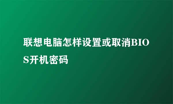联想电脑怎样设置或取消BIOS开机密码