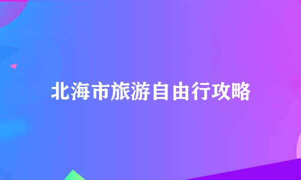 北海市旅游自由行攻略