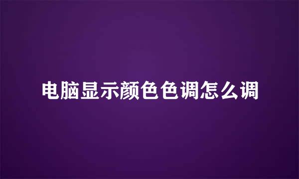 电脑显示颜色色调怎么调