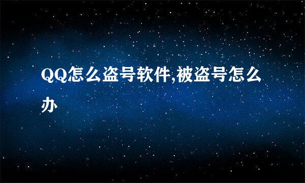 QQ怎么盗号软件,被盗号怎么办