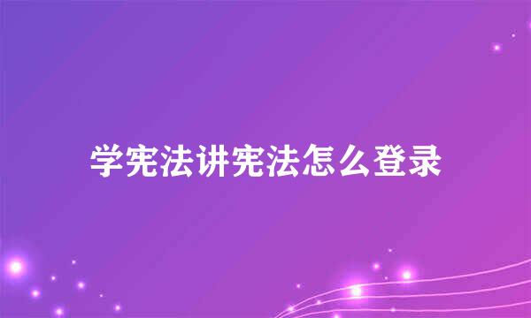 学宪法讲宪法怎么登录
