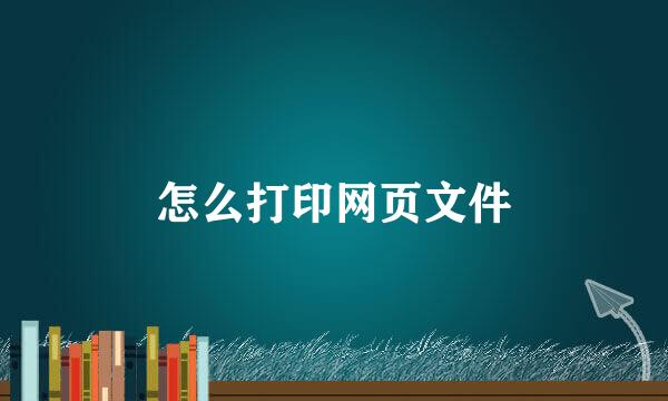 怎么打印网页文件