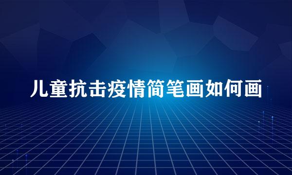儿童抗击疫情简笔画如何画