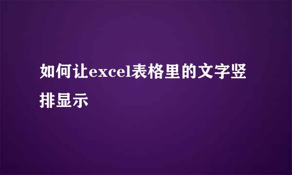 如何让excel表格里的文字竖排显示