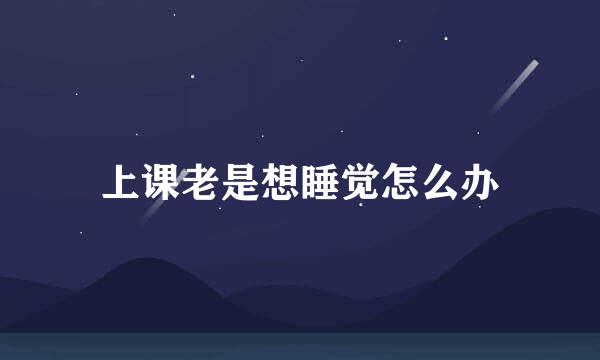 上课老是想睡觉怎么办