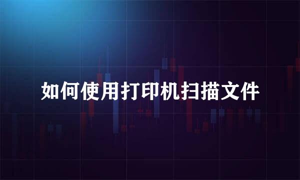 如何使用打印机扫描文件
