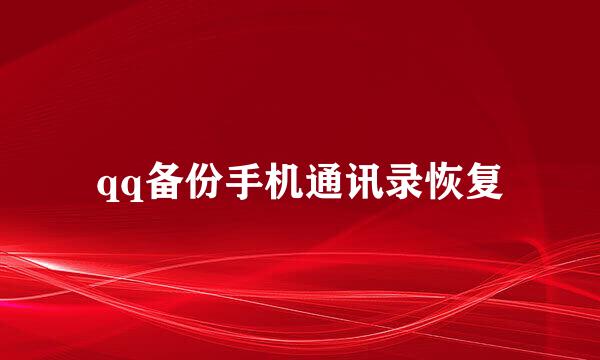qq备份手机通讯录恢复