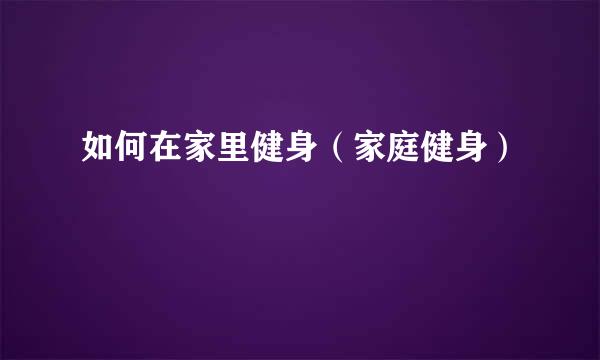 如何在家里健身（家庭健身）