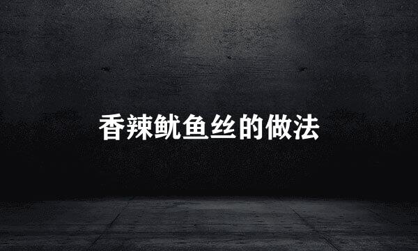 香辣鱿鱼丝的做法
