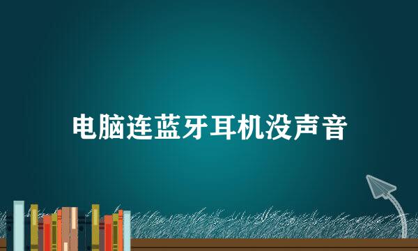 电脑连蓝牙耳机没声音