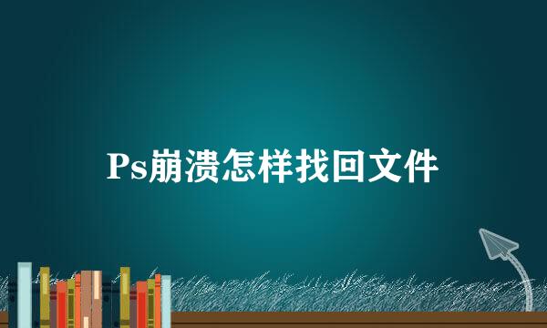 Ps崩溃怎样找回文件