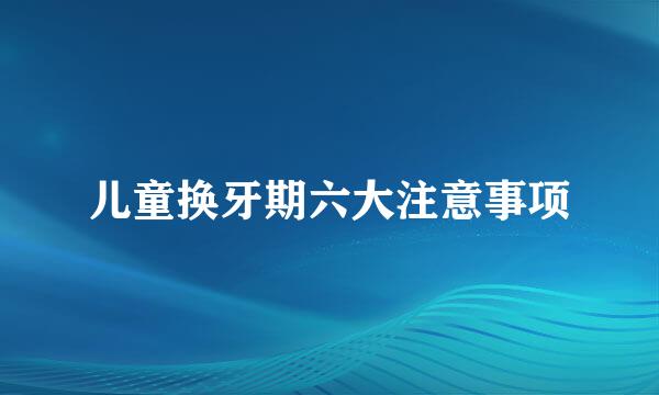 儿童换牙期六大注意事项