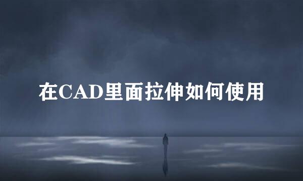 在CAD里面拉伸如何使用