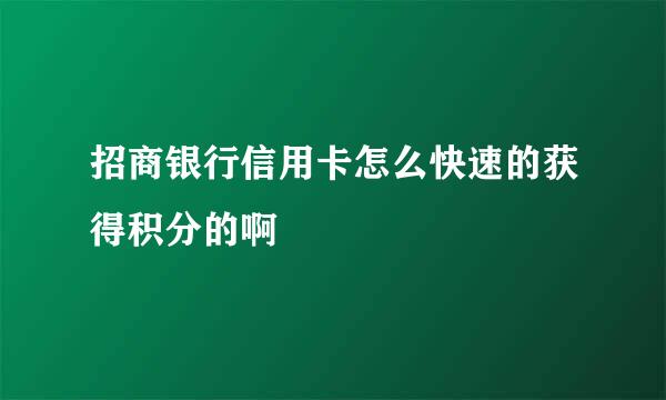 招商银行信用卡怎么快速的获得积分的啊