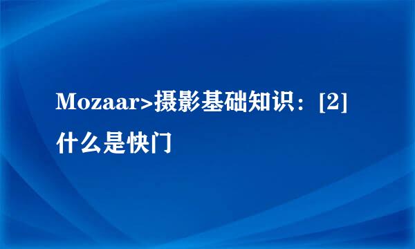 Mozaar>摄影基础知识：[2]什么是快门