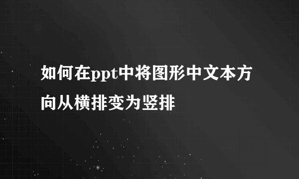 如何在ppt中将图形中文本方向从横排变为竖排