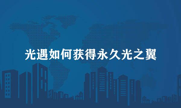 光遇如何获得永久光之翼