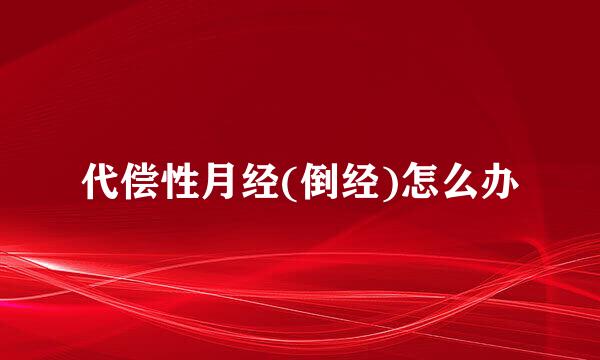 代偿性月经(倒经)怎么办