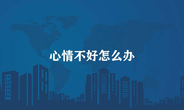 心情不好怎么办