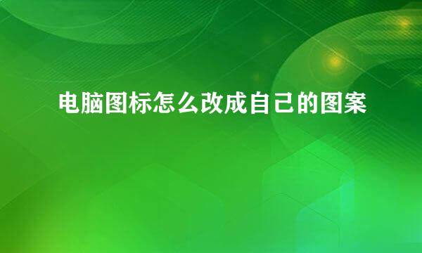 电脑图标怎么改成自己的图案